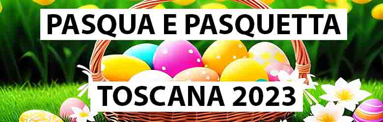 Eventi e Manifestazioni Pasqua e Pasquetta in Toscana 2023