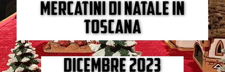 Mercatini Natalizi Toscani 2023